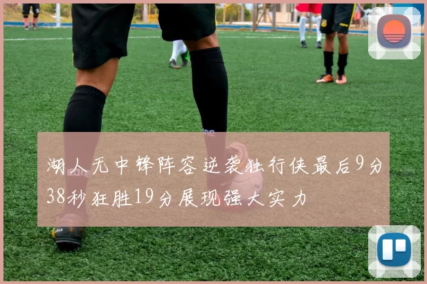 湖人无中锋阵容逆袭独行侠最后9分38秒狂胜19分展现强大实力